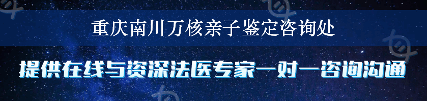 重庆南川万核亲子鉴定咨询处